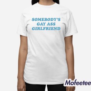 Somebodys Gay Ass Girlfriend Shirt 3