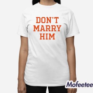 Dont Marry Him Shirt 3