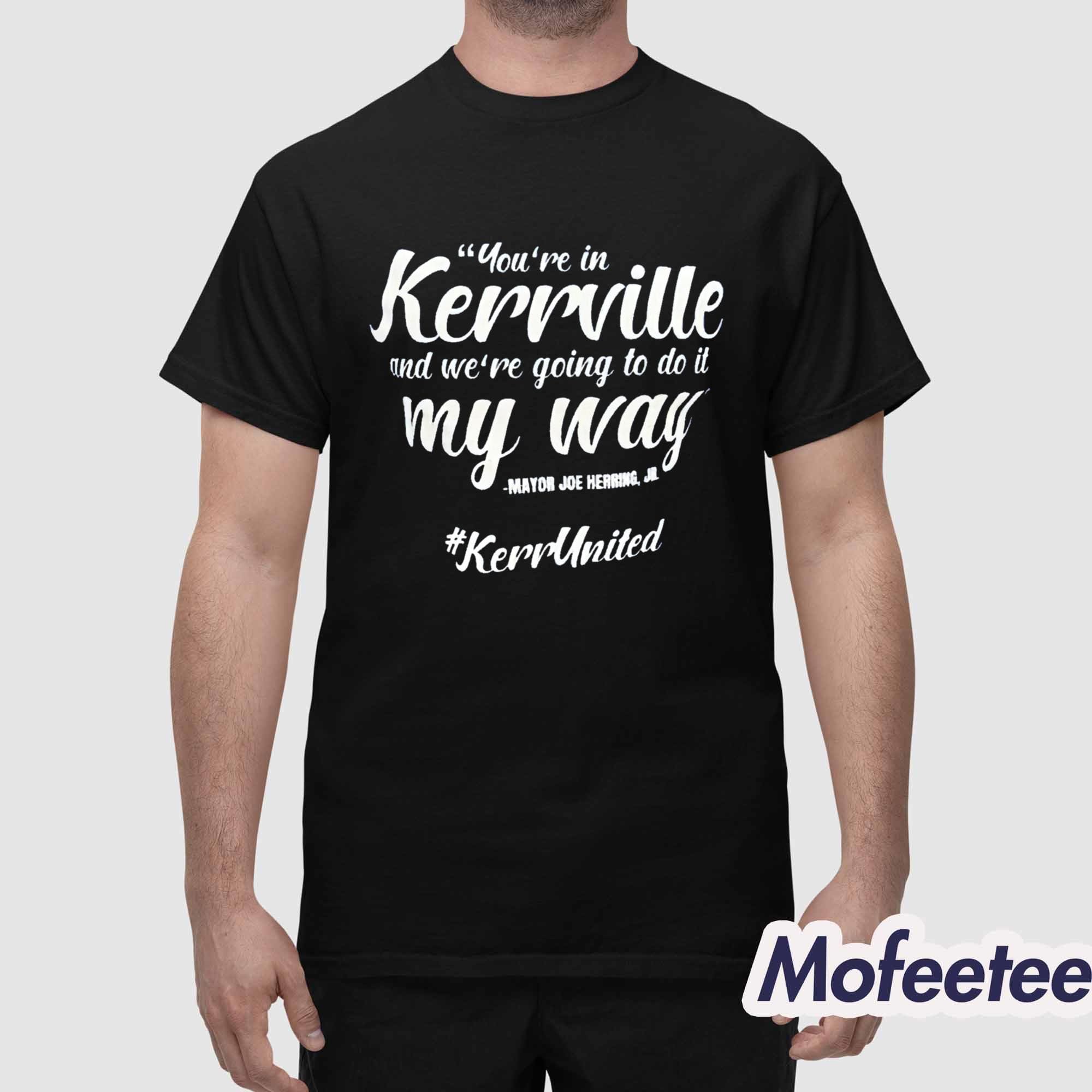 You’re In Kerrville And We’re Going To Do It My Way Shirt Hoodie You’re In Kerrville And We’re Going To Do It My Way Shirt Hoodie