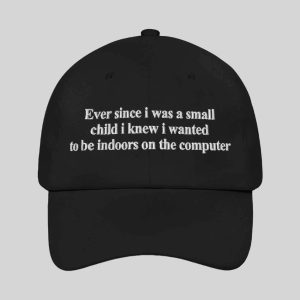 Ever Since i Was Little i Knew i Wanted To Be Indoors On A Computer Hat 2