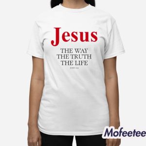 Jesus The Way The Truth The Life John 14 6 Shirt 3
