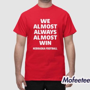 Cornhuskers We Almost Always Almost Win Shirt 1