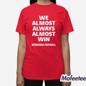 Cornhuskers We Almost Always Almost Win Shirt 3