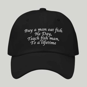 Buy A Man Eat Fish He Day Teach Fish Man To A Lifetime Hat