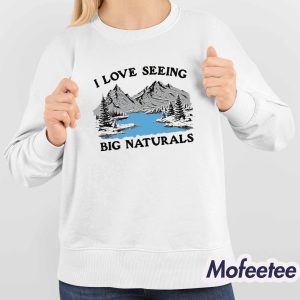 I Love Seeing Big Naturals Shirt 4