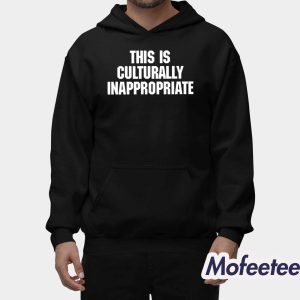 This Is Culturally Inappropriate Shirt 1 This Is Culturally Inappropriate Shirt 2