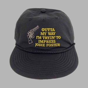 Outta My Way I’m Tryin To Impress Jodie Foster Hat