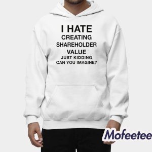 I Hate Creating Shareholder Value Just Kidding Can You Imagine Shirt 2