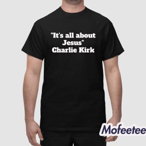 It's All About Jesus Charlie Kirk Shirt 1