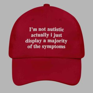 Im Not Autistic Actually I Just Display A Majority Of The Symptoms Hat 2