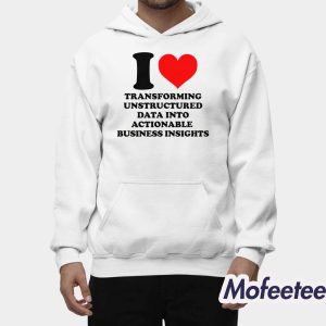 I Love Transforming Unstructured Data Into Actionable Business Insights Shirt 2