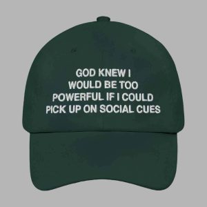 God Knew I Would Be Too Powerful If I Could Pick Up On Social Cues Hat2 3