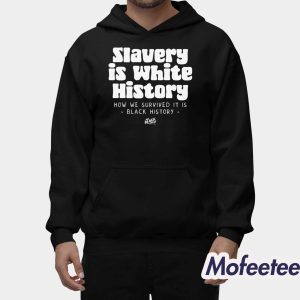 Slavery Is White History How We Survived It Is Black History Shirt 2