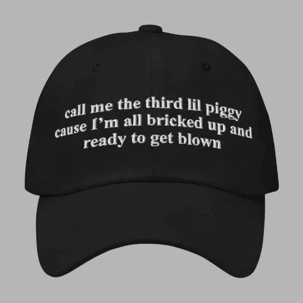 Call Me The Third Lil Piggy Cause I’m All Bricked Up And Ready To Get Blown Hat