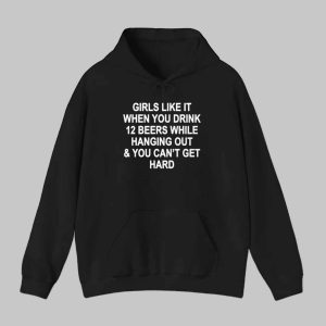 Girls Like It When You Drink 12 Beers And Cant Get Hard Shirt 2