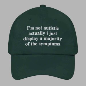 Im Not Autistic Actually I Just Display A Majority Of The Symptoms Hat 3
