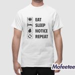 Eat Sleep Notice Repeat Shirt