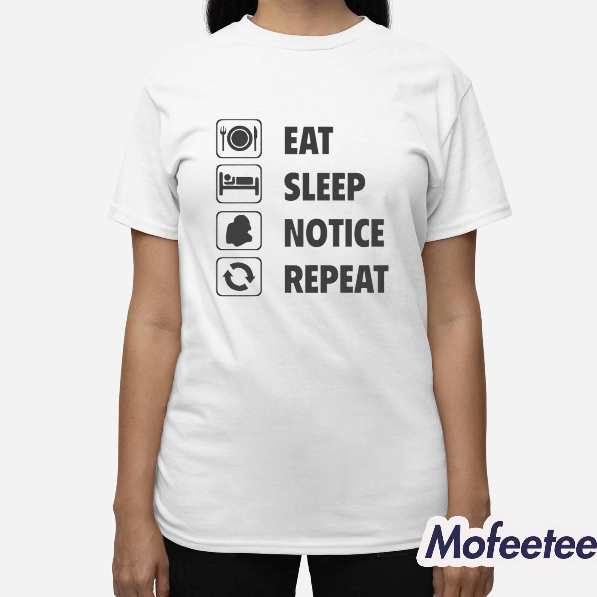 Eat Sleep Notice Repeat Shirt Eat Sleep Notice Repeat Shirt