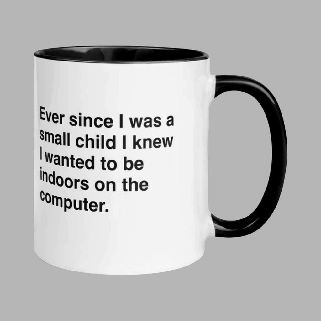 Ever Since I Was A Small Child I Knew I Wanted To Be Indoors On A Computer Mug 1 Ever Since I Was A Small Child I Knew I Wanted To Be Indoors On A Computer Mug 1