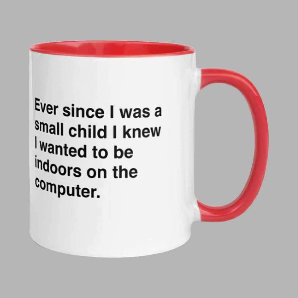 Ever Since I Was A Small Child I Knew I Wanted To Be Indoors On A Computer Mug
