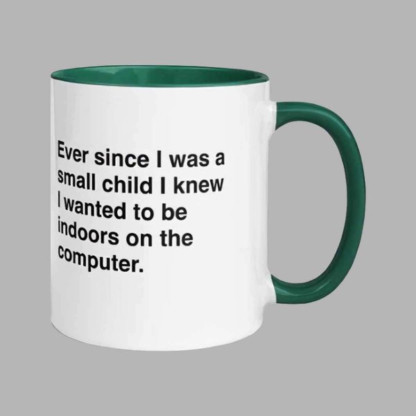 Ever Since I Was A Small Child I Knew I Wanted To Be Indoors On A Computer Mug