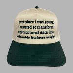 Ever Since I Was Young I Wanted To Transform Unstructured Data Into Actionable Business Insights Hat Cap
