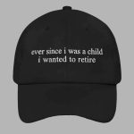 Ever Since i Was A Child i Wanted To Retire Hat