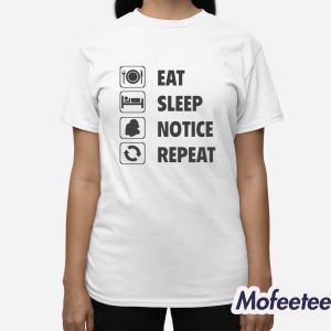 Eat Sleep Notice Repeat Shirt 2 Eat Sleep Notice Repeat Shirt 3