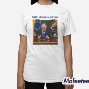 There's A New Donald In Town Shirt 3