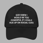 God Knew I Would Be Too Powerful If I Could Pick Up On Social Cues Hat