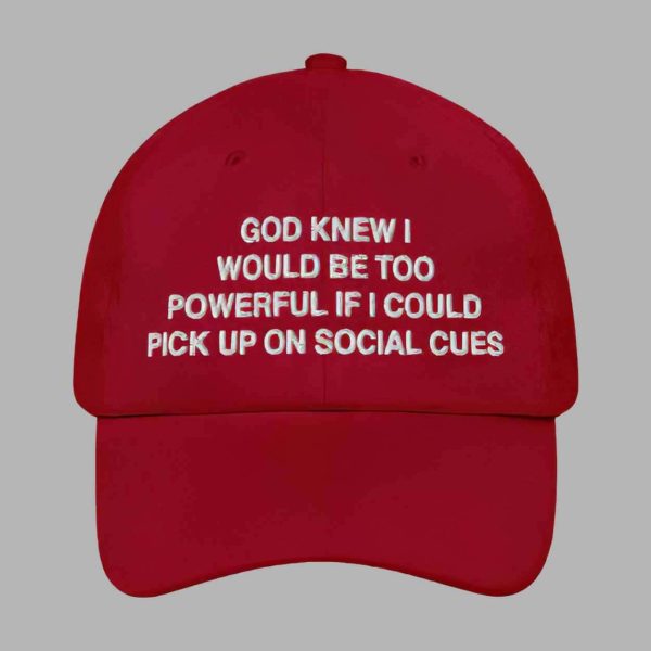 God Knew I Would Be Too Powerful If I Could Pick Up On Social Cues Hat