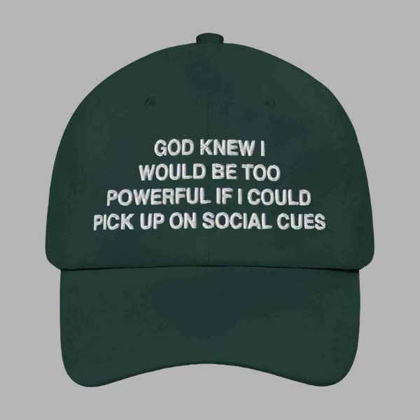 God Knew I Would Be Too Powerful If I Could Pick Up On Social Cues Hat