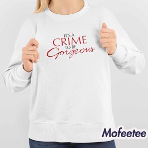 Its A Crime To Be Gorgeous Shirt 4