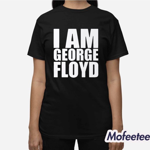 I Am George Floyd Shirt