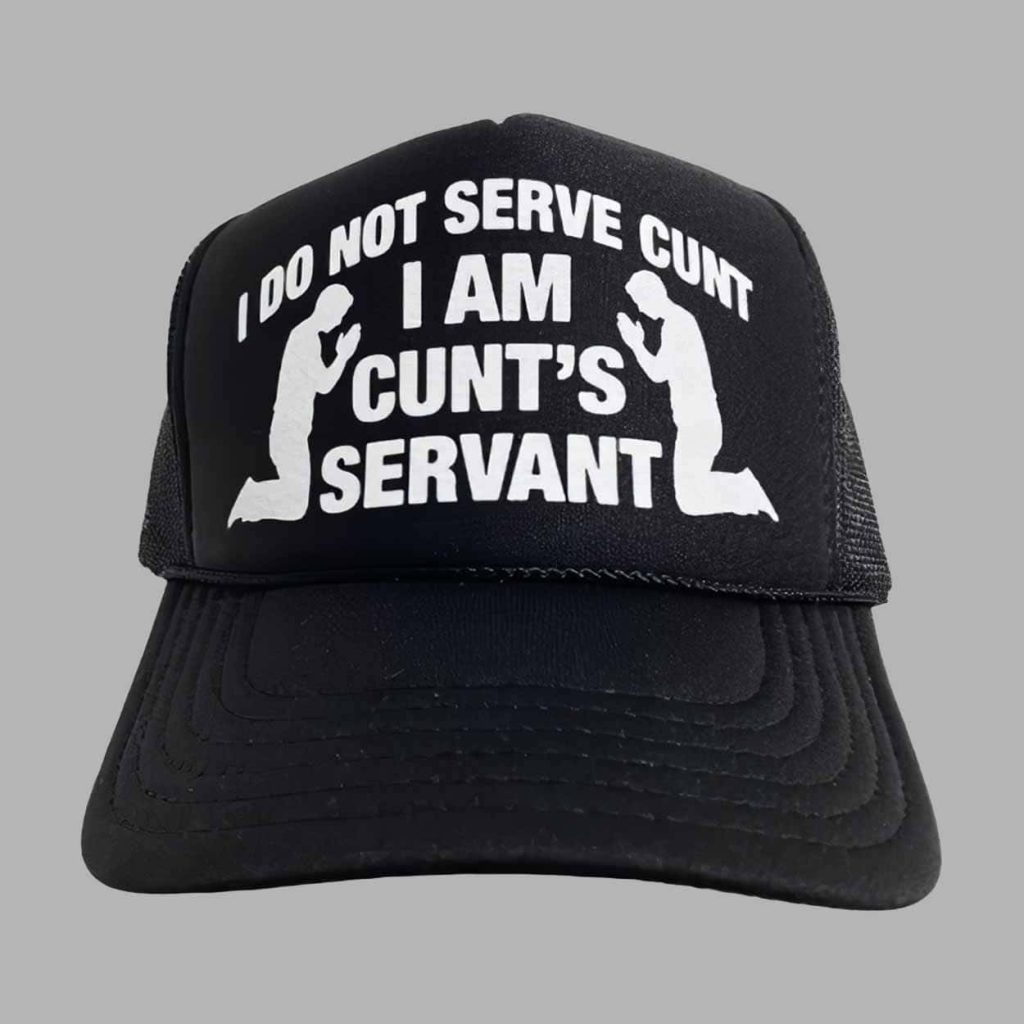 I Do Not Serve Cunt I Am Cunts Servant Hat 1 I Do Not Serve Cunt I Am Cunts Servant Hat 1