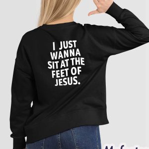 I Just Wanna Sit At The Feet Of Jesus Shirt 2