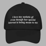 I Love My Autistic GF Even Though Her Special Interest Is Being Mean To Me Hat