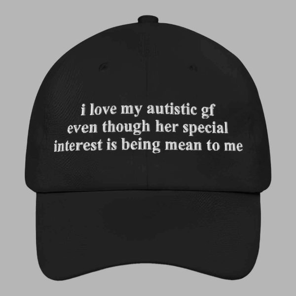 I Love My Autistic GF Even Though Her Special Interest Is Being Mean To Me Hat