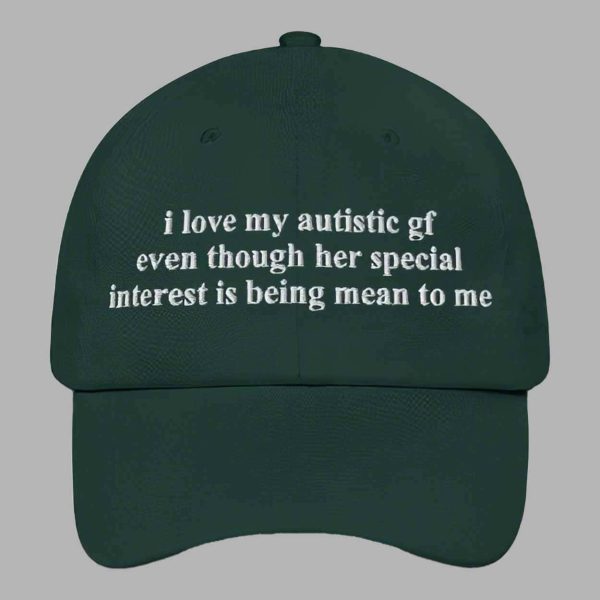 I Love My Autistic GF Even Though Her Special Interest Is Being Mean To Me Hat