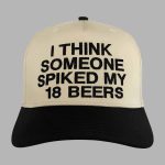 I Think Someone Spiked My 18 Beers Hat