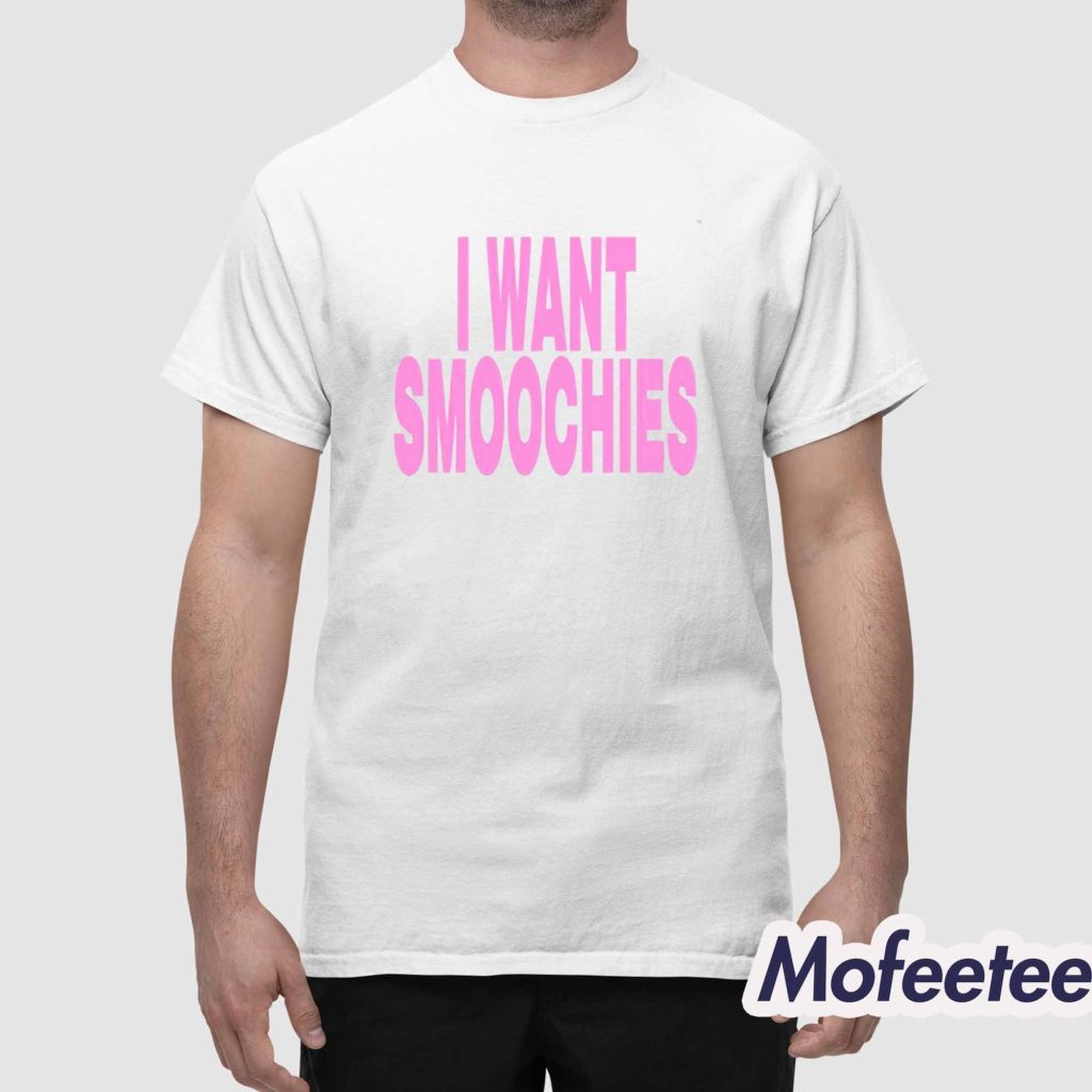 I Want Smoochies Shirt 1