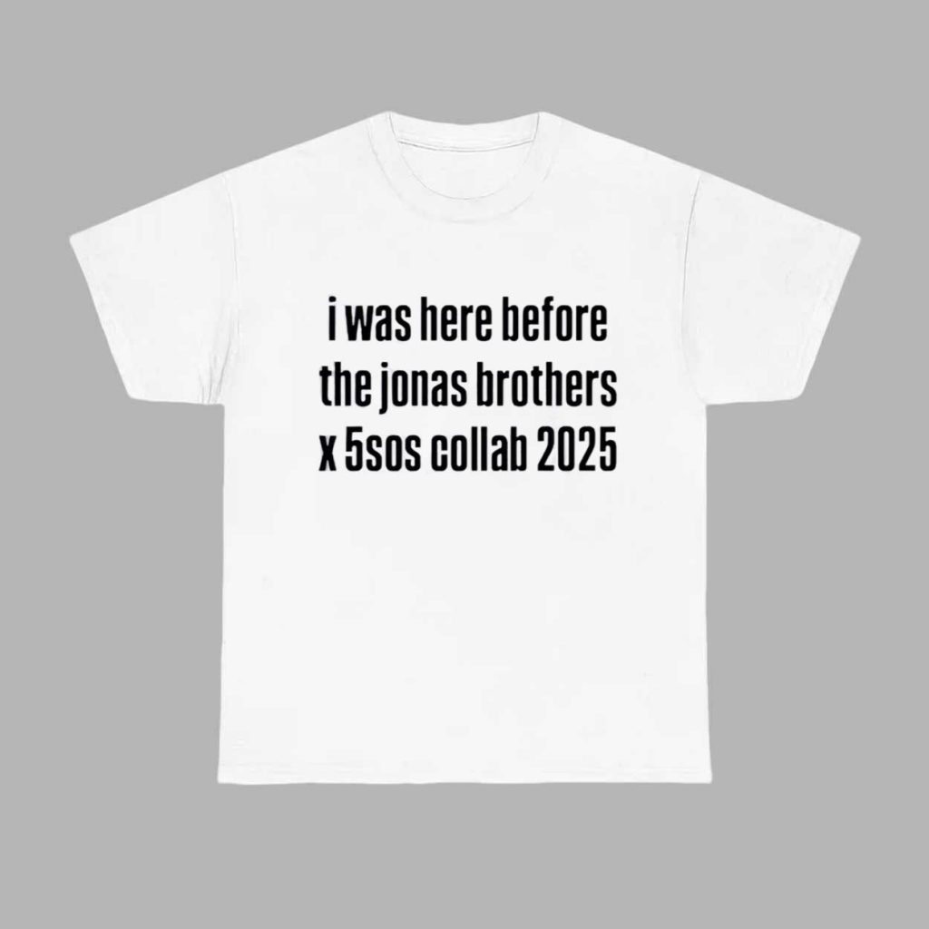 I Was Here Before The Jonas Brothers X 5sos Collab 2025 Shirt 1