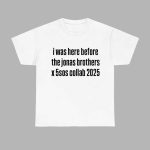 I Was Here Before The Jonas Brothers X 5sos Collab 2025 Shirt
