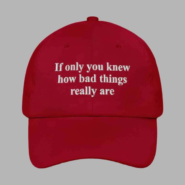 If Only You Knew How Bad Things Really Are Hat