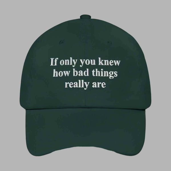 If Only You Knew How Bad Things Really Are Hat