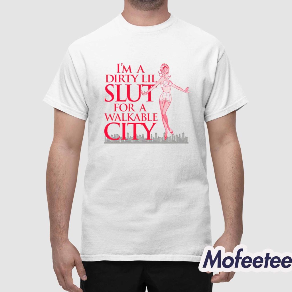 Im A Dirty Lil Slut For A Walkable City Shirt 1