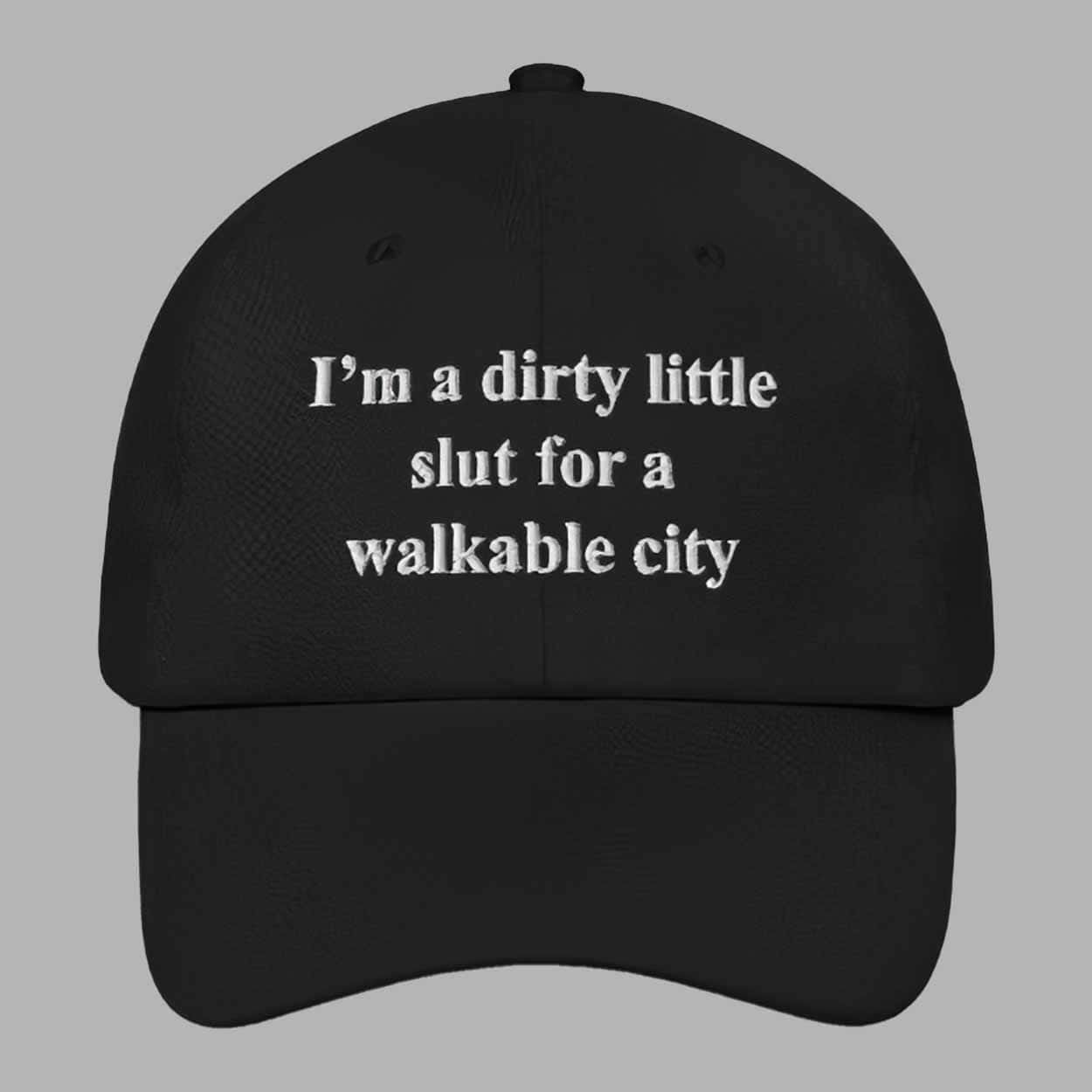 Im A Dirty Little Slut For A Walkable City Hat 1 Im A Dirty Little Slut For A Walkable City Hat 1