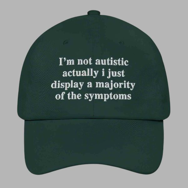 I’m Not Autistic Actually I Just Display A Majority Of The Symptoms Hat