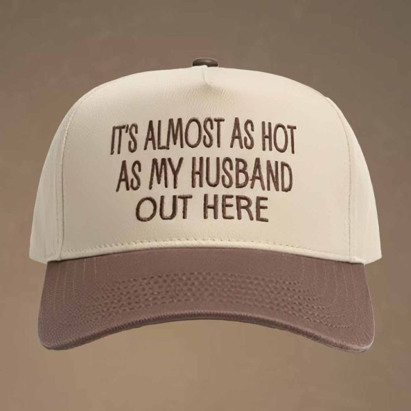 It’s Almost As Hot As My Husband Out Here Hat