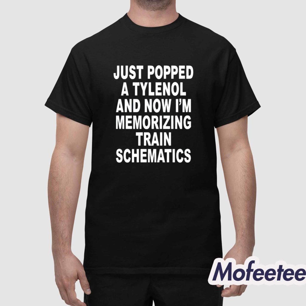 Just Popped A Tylenol And Now Im Memorizing Train Schematics Shirt 1 Just Popped A Tylenol And Now Im Memorizing Train Schematics Shirt 1